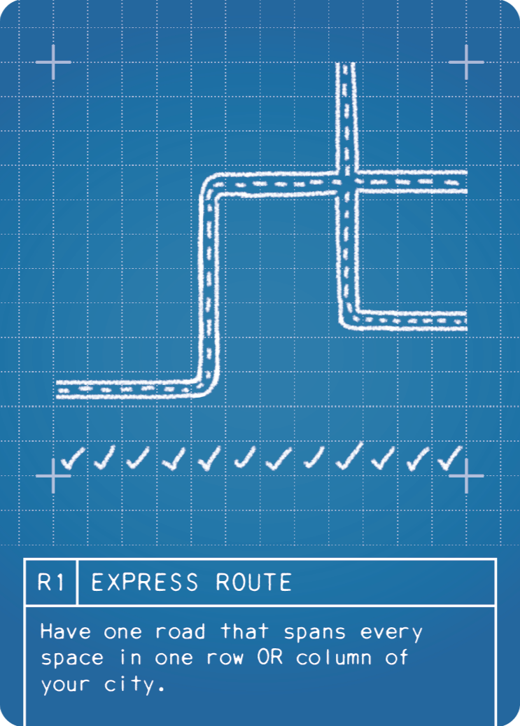 (R1) EXPRESS ROUTE: Have one road that spans every space in one row OR column of your city. The road must be a single, unbroken road. Spaces skipped by Tunnels are not counted. Roads that are adjacent but not connected are not counted.